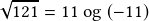 \sqrt{121}=11 \textrm{ og }(-11)